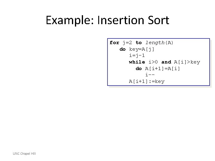 Example: Insertion Sort for j=2 to length(A) do key=A[j] i=j-1 while i>0 and A[i]>key