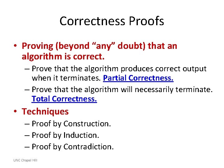 Correctness Proofs • Proving (beyond “any” doubt) that an algorithm is correct. – Prove