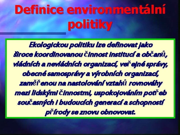 Definice environmentální politiky Ekologickou politiku lze definovat jako široce koordinovanou činnost institucí a občanů,