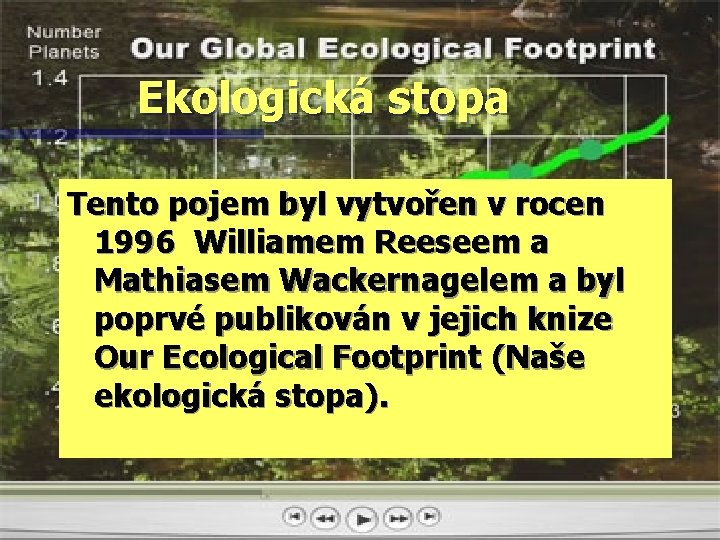 Ekologická stopa Tento pojem byl vytvořen v rocen 1996 Williamem Reeseem a Mathiasem Wackernagelem