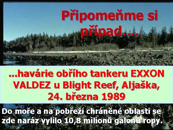 Připomeňme si případ…. . havárie obřího tankeru EXXON VALDEZ u Blight Reef, Aljaška, 24.