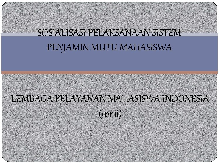 SOSIALISASI PELAKSANAAN SISTEM PENJAMIN MUTU MAHASISWA LEMBAGA PELAYANAN MAHASISWA INDONESIA (lpmi) 