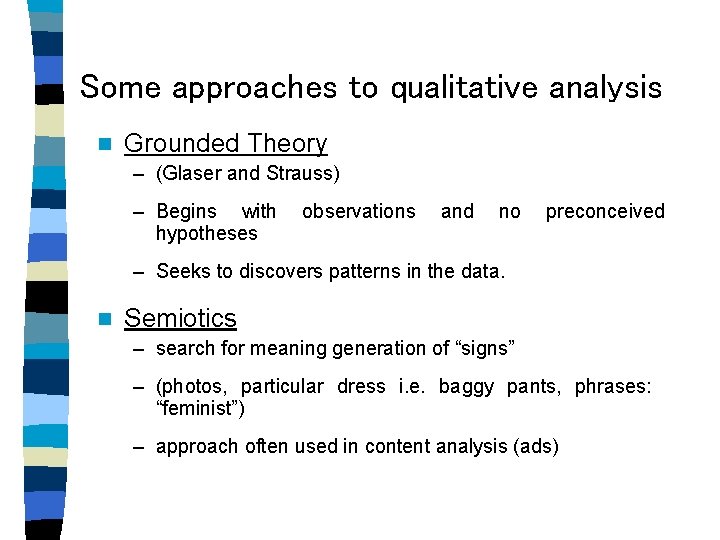 Some approaches to qualitative analysis n Grounded Theory – (Glaser and Strauss) – Begins