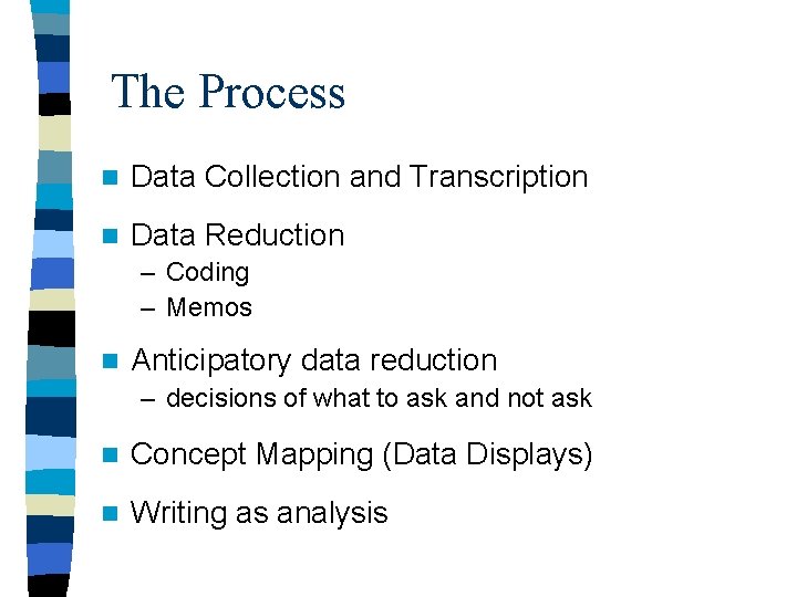 The Process n Data Collection and Transcription n Data Reduction – Coding – Memos