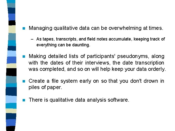 n Managing qualitative data can be overwhelming at times. – As tapes, transcripts, and