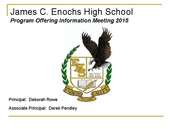 James C. Enochs High School Program Offering Information Meeting 2015 Principal: Deborah Rowe Associate