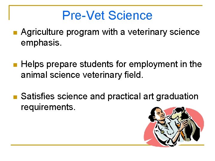 Pre-Vet Science n Agriculture program with a veterinary science emphasis. n Helps prepare students