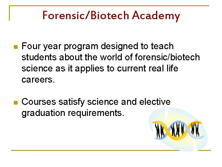 Forensic/Biotech Academy n Four year program designed to teach students about the world of