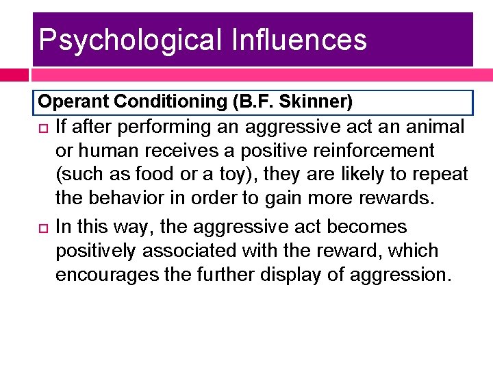 Psychological Influences Operant Conditioning (B. F. Skinner) If after performing an aggressive act an