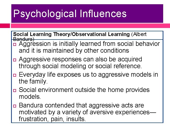 Psychological Influences Social Learning Theory/Observational Learning (Albert Bandura) Aggression is initially learned from social