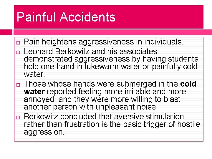 Painful Accidents Pain heightens aggressiveness in individuals. Leonard Berkowitz and his associates demonstrated aggressiveness