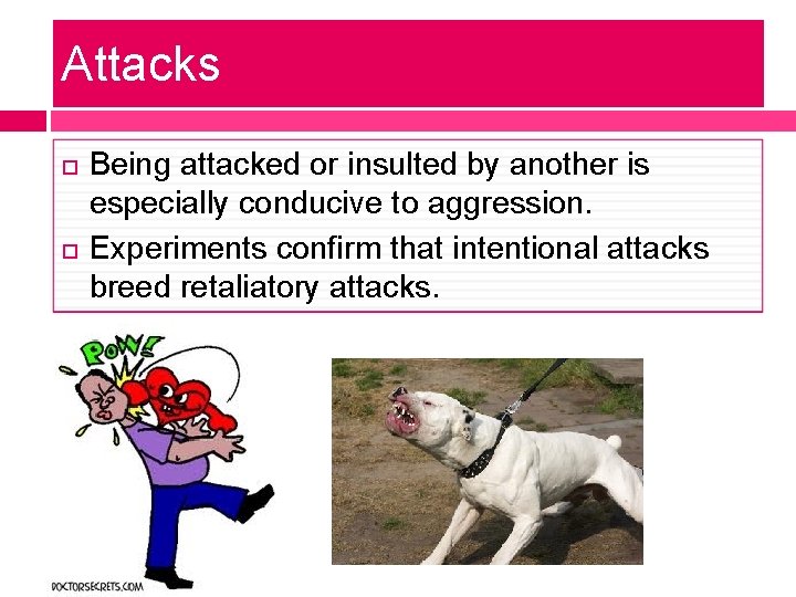 Attacks Being attacked or insulted by another is especially conducive to aggression. Experiments confirm