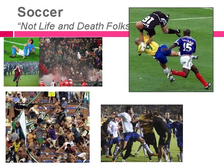 Soccer “Not Life and Death Folks”… 