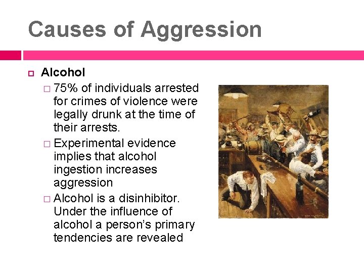 Causes of Aggression Alcohol � 75% of individuals arrested for crimes of violence were