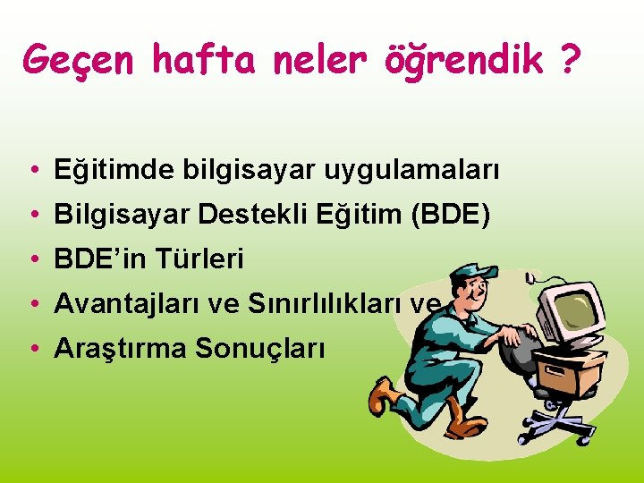 Geçen hafta neler öğrendik ? • Eğitimde bilgisayar uygulamaları • Bilgisayar Destekli Eğitim (BDE) Geçen hafta neler öğrendik ? • Eğitimde bilgisayar uygulamaları • Bilgisayar Destekli Eğitim (BDE)
