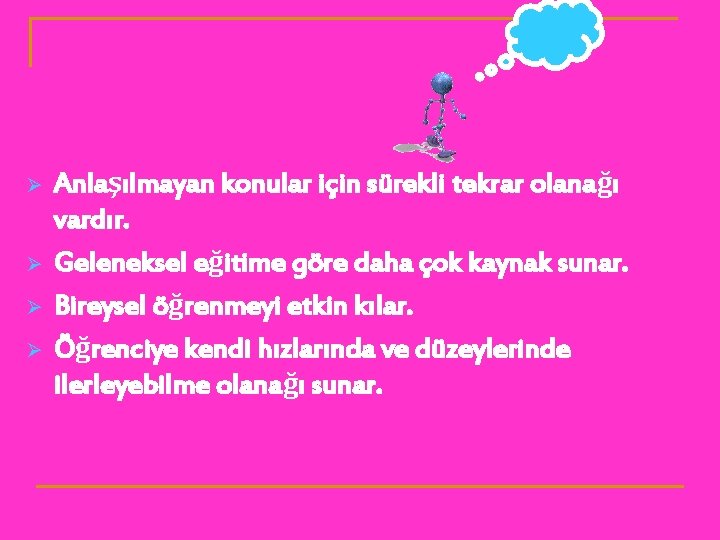 Ø Ø Anlaşılmayan konular için sürekli tekrar olanağı vardır. Geleneksel eğitime göre daha çok Ø Ø Anlaşılmayan konular için sürekli tekrar olanağı vardır. Geleneksel eğitime göre daha çok