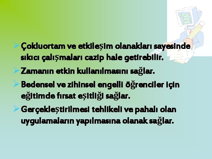 Ø Çokluortam ve etkileşim olanakları sayesinde sıkıcı çalışmaları cazip hale getirebilir. Ø Zamanın etkin Ø Çokluortam ve etkileşim olanakları sayesinde sıkıcı çalışmaları cazip hale getirebilir. Ø Zamanın etkin
