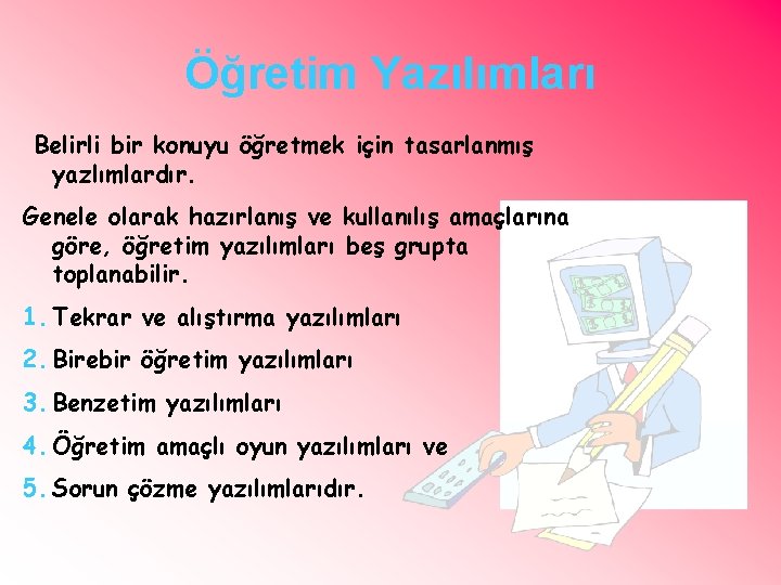 Öğretim Yazılımları Belirli bir konuyu öğretmek için tasarlanmış yazlımlardır. Genele olarak hazırlanış ve kullanılış Öğretim Yazılımları Belirli bir konuyu öğretmek için tasarlanmış yazlımlardır. Genele olarak hazırlanış ve kullanılış