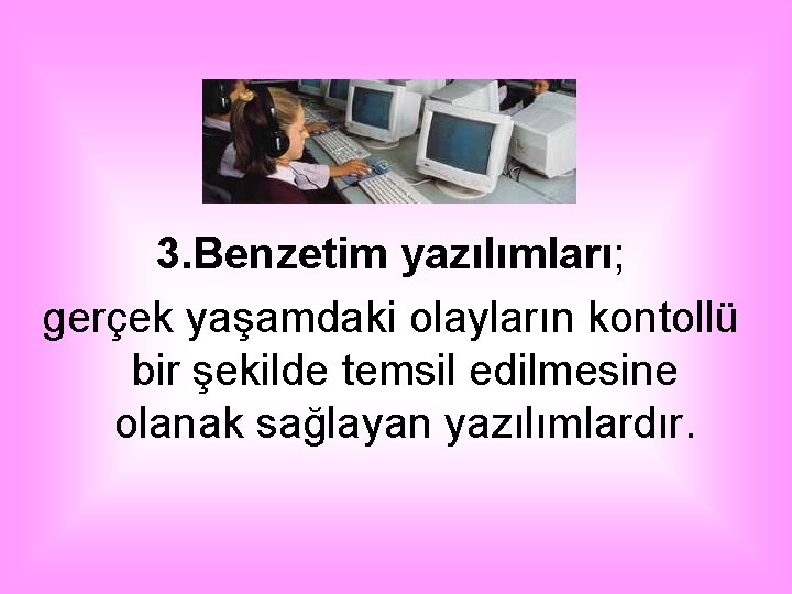 3. Benzetim yazılımları; gerçek yaşamdaki olayların kontollü bir şekilde temsil edilmesine olanak sağlayan yazılımlardır. 3. Benzetim yazılımları; gerçek yaşamdaki olayların kontollü bir şekilde temsil edilmesine olanak sağlayan yazılımlardır.
