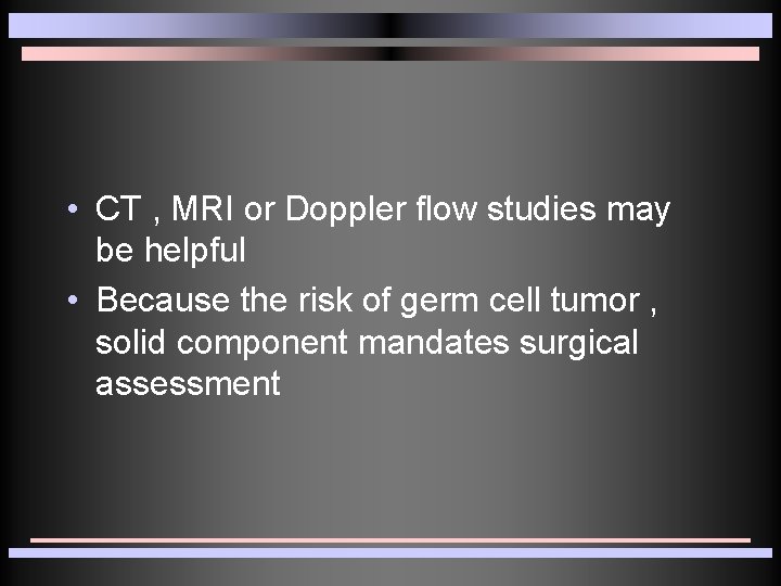 • CT , MRI or Doppler flow studies may be helpful • Because • CT , MRI or Doppler flow studies may be helpful • Because