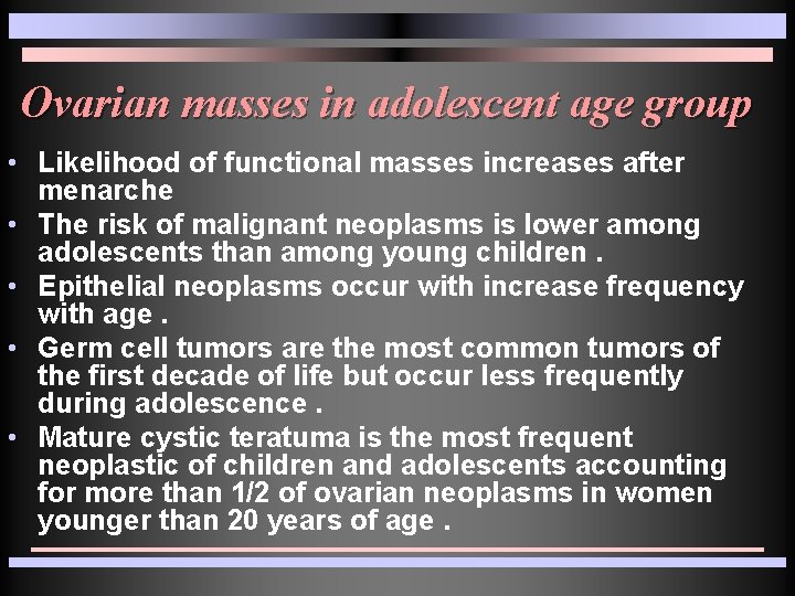 Ovarian masses in adolescent age group • Likelihood of functional masses increases after menarche Ovarian masses in adolescent age group • Likelihood of functional masses increases after menarche