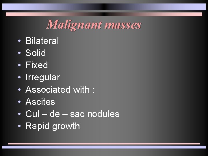 Malignant masses • • Bilateral Solid Fixed Irregular Associated with : Ascites Cul – Malignant masses • • Bilateral Solid Fixed Irregular Associated with : Ascites Cul –