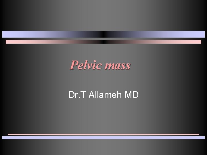 Pelvic mass Dr. T Allameh MD Pelvic mass Dr. T Allameh MD