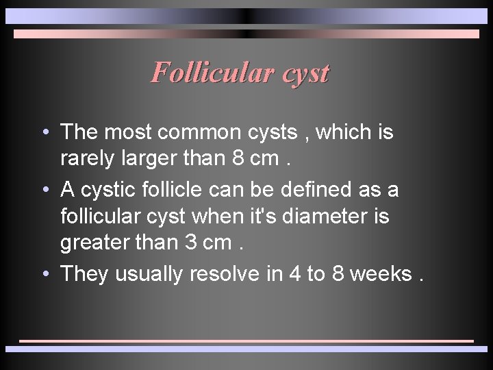 Follicular cyst • The most common cysts , which is rarely larger than 8 Follicular cyst • The most common cysts , which is rarely larger than 8