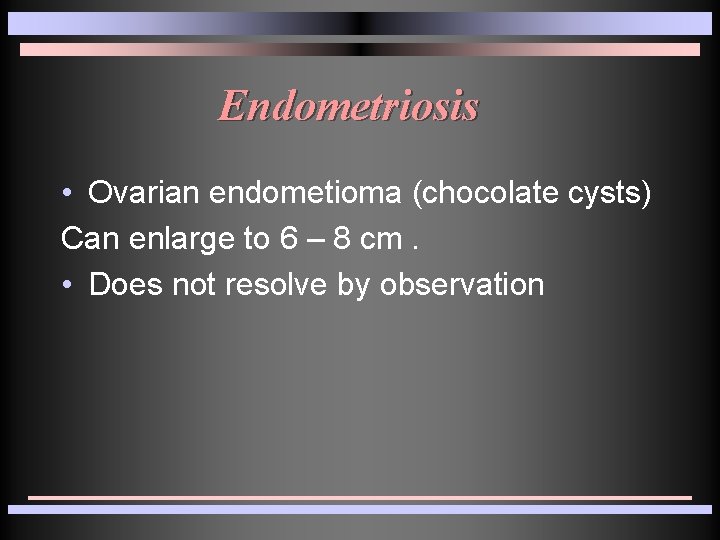 Endometriosis • Ovarian endometioma (chocolate cysts) Can enlarge to 6 – 8 cm. • Endometriosis • Ovarian endometioma (chocolate cysts) Can enlarge to 6 – 8 cm. •