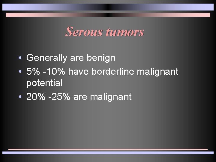 Serous tumors • Generally are benign • 5% -10% have borderline malignant potential • Serous tumors • Generally are benign • 5% -10% have borderline malignant potential •