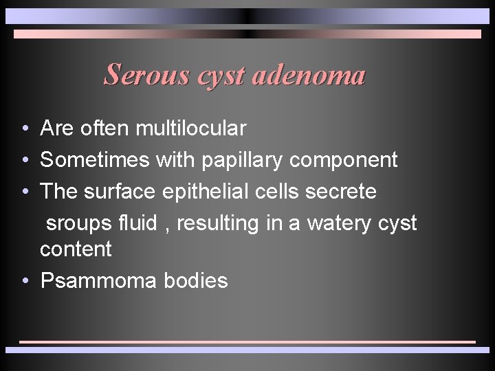 Serous cyst adenoma • Are often multilocular • Sometimes with papillary component • The Serous cyst adenoma • Are often multilocular • Sometimes with papillary component • The
