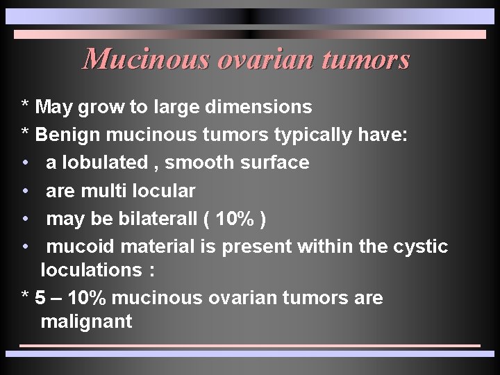 Mucinous ovarian tumors * May grow to large dimensions * Benign mucinous tumors typically Mucinous ovarian tumors * May grow to large dimensions * Benign mucinous tumors typically