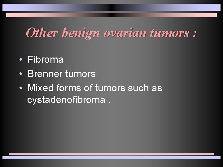Other benign ovarian tumors : • Fibroma • Brenner tumors • Mixed forms of Other benign ovarian tumors : • Fibroma • Brenner tumors • Mixed forms of