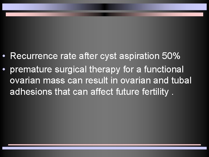 • Recurrence rate after cyst aspiration 50% • premature surgical therapy for a • Recurrence rate after cyst aspiration 50% • premature surgical therapy for a