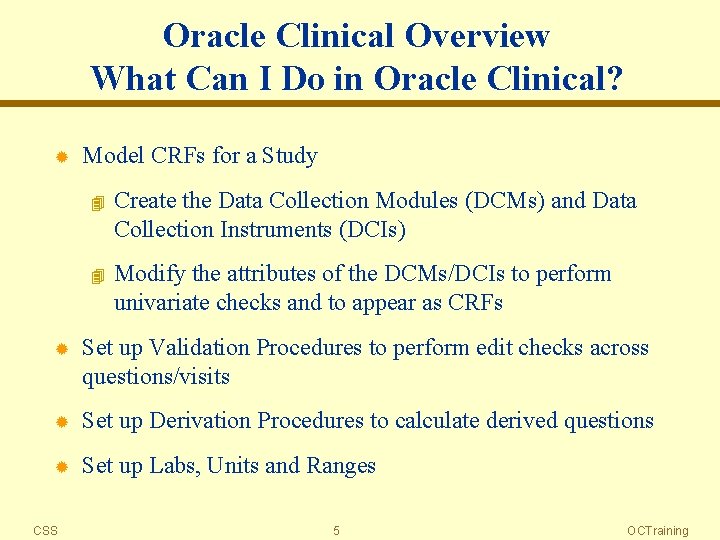 Oracle Clinical Overview What Can I Do in Oracle Clinical? ® Model CRFs for