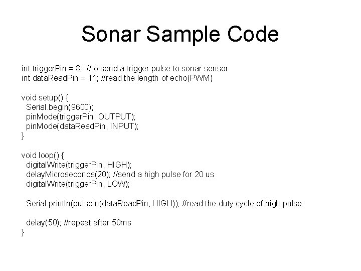 Sonar Sample Code int trigger. Pin = 8; //to send a trigger pulse to