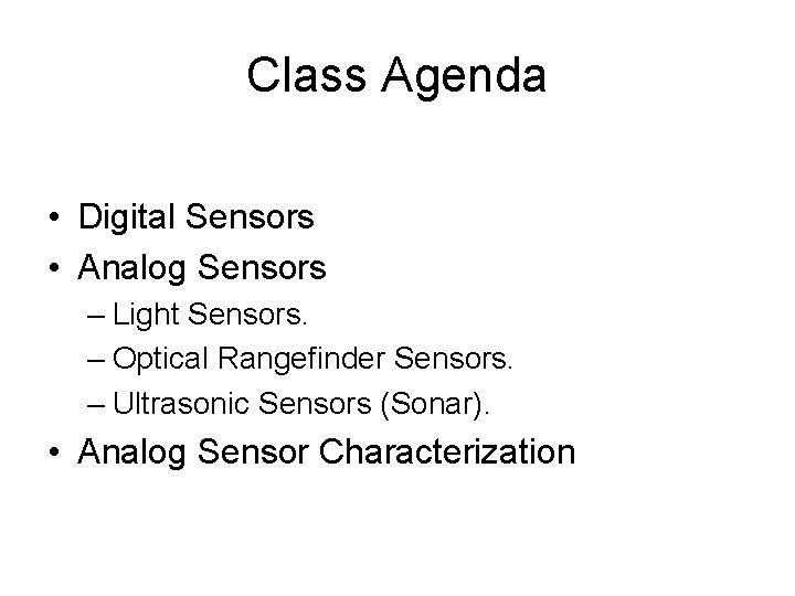 Class Agenda • Digital Sensors • Analog Sensors – Light Sensors. – Optical Rangefinder