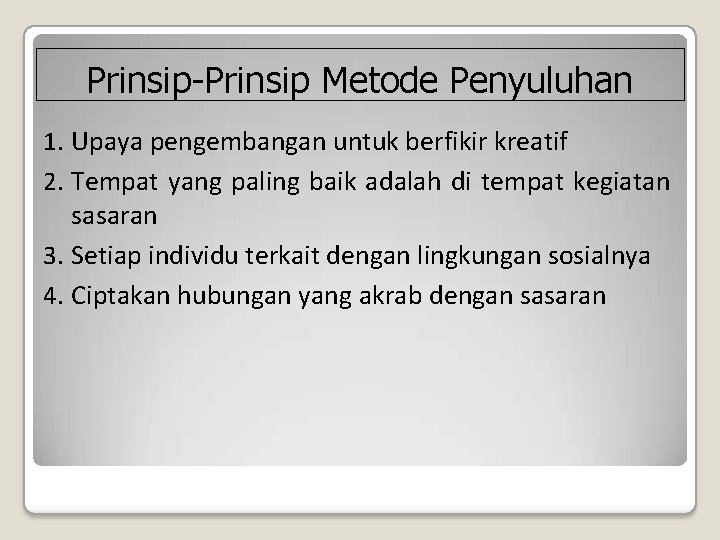 Prinsip-Prinsip Metode Penyuluhan 1. Upaya pengembangan untuk berfikir kreatif 2. Tempat yang paling baik Prinsip-Prinsip Metode Penyuluhan 1. Upaya pengembangan untuk berfikir kreatif 2. Tempat yang paling baik