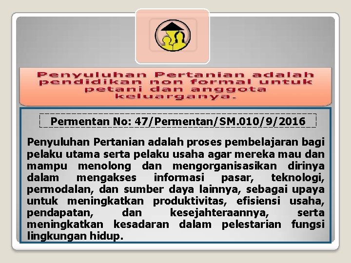 Permentan No: 47/Permentan/SM. 010/9/2016 Penyuluhan Pertanian adalah proses pembelajaran bagi pelaku utama serta pelaku Permentan No: 47/Permentan/SM. 010/9/2016 Penyuluhan Pertanian adalah proses pembelajaran bagi pelaku utama serta pelaku