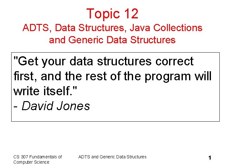 Topic 12 ADTS, Data Structures, Java Collections and Generic Data Structures "Get your data