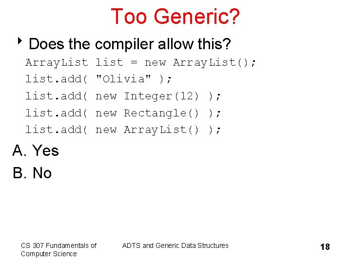 Too Generic? 8 Does the compiler allow this? Array. List list = new Array.