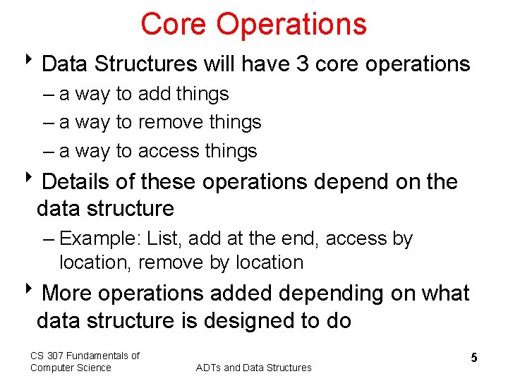 Core Operations 8 Data Structures will have 3 core operations – a way to