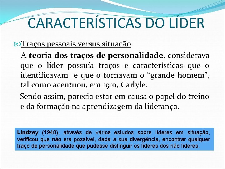 CARACTERÍSTICAS DO LÍDER Traços pessoais versus situação A teoria dos traços de personalidade, considerava