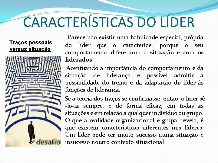 CARACTERÍSTICAS DO LÍDER Traços pessoais versus situação Parece não existir uma habilidade especial, própria