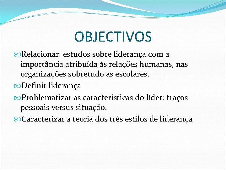 OBJECTIVOS Relacionar estudos sobre liderança com a importância atribuída às relações humanas, nas organizações