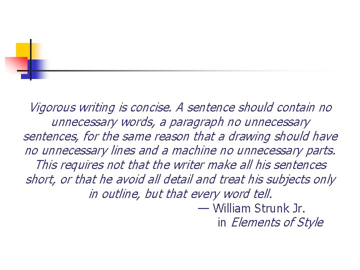 Vigorous writing is concise. A sentence should contain no unnecessary words, a paragraph no