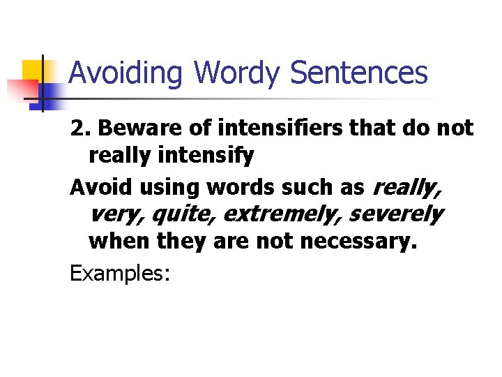 Avoiding Wordy Sentences 2. Beware of intensifiers that do not really intensify Avoid using