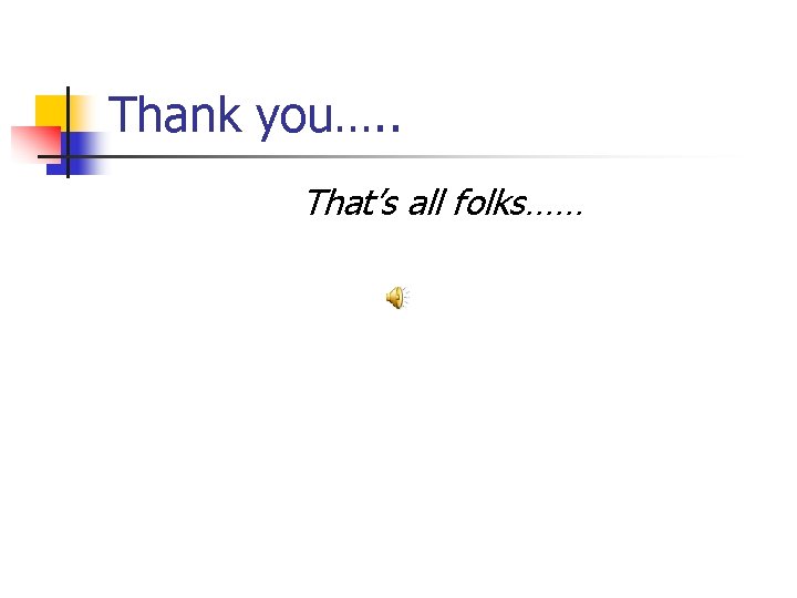 Thank you…. . That’s all folks…… 