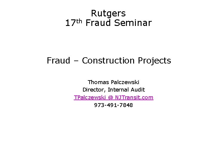 Rutgers 17 th Fraud Seminar Fraud – Construction Projects Thomas Palczewski Director, Internal Audit