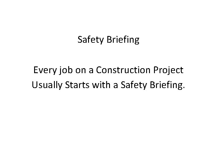 Safety Briefing Every job on a Construction Project Usually Starts with a Safety Briefing.